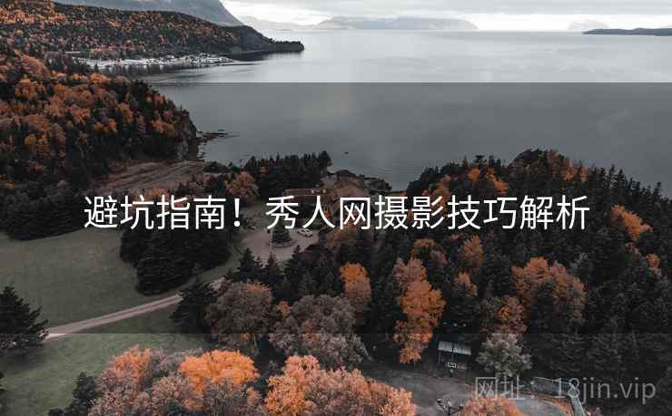 避坑指南！秀人网摄影技巧解析