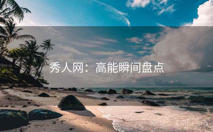 秀人网：高能瞬间盘点