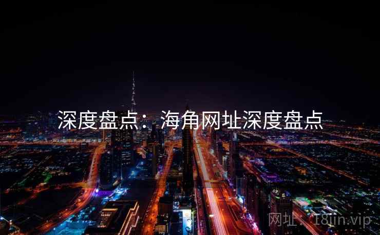 深度盘点：海角网址深度盘点