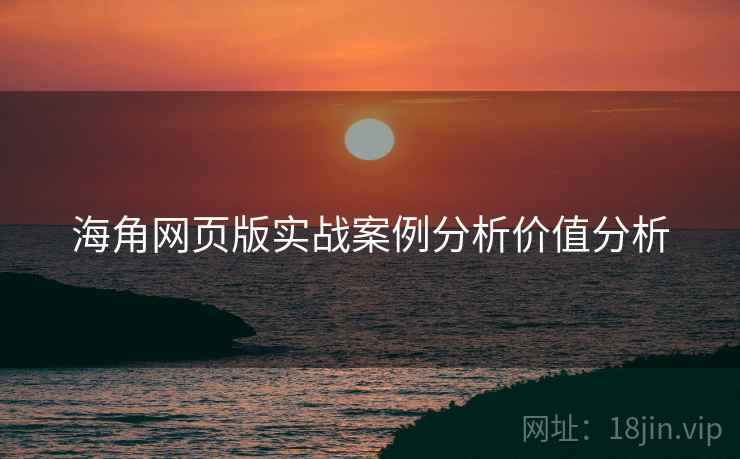 海角网页版实战案例分析价值分析