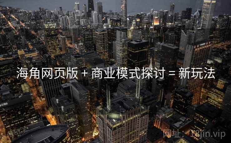 海角网页版 + 商业模式探讨 = 新玩法