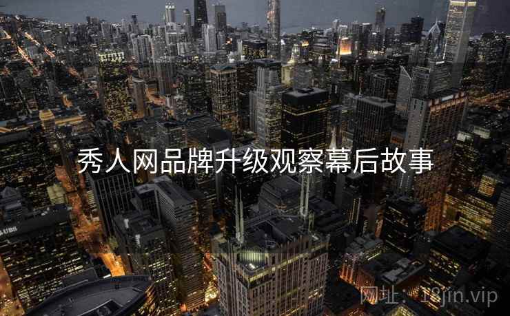 秀人网品牌升级观察幕后故事