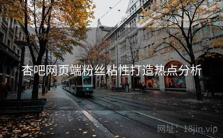 杏吧网页端粉丝粘性打造热点分析