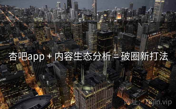 杏吧app + 内容生态分析 = 破圈新打法